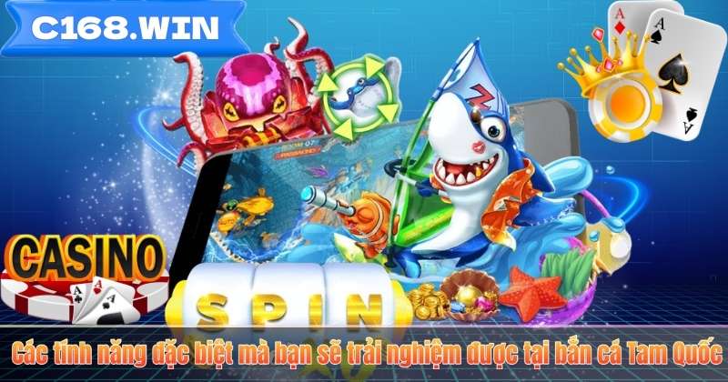 Các tính năng đặc biệt mà bạn sẽ trải nghiệm được tại bắn cá Tam Quốc